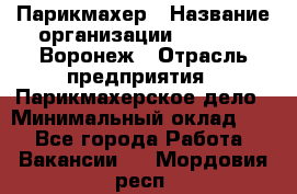 Парикмахер › Название организации ­ Boy Cut Воронеж › Отрасль предприятия ­ Парикмахерское дело › Минимальный оклад ­ 1 - Все города Работа » Вакансии   . Мордовия респ.